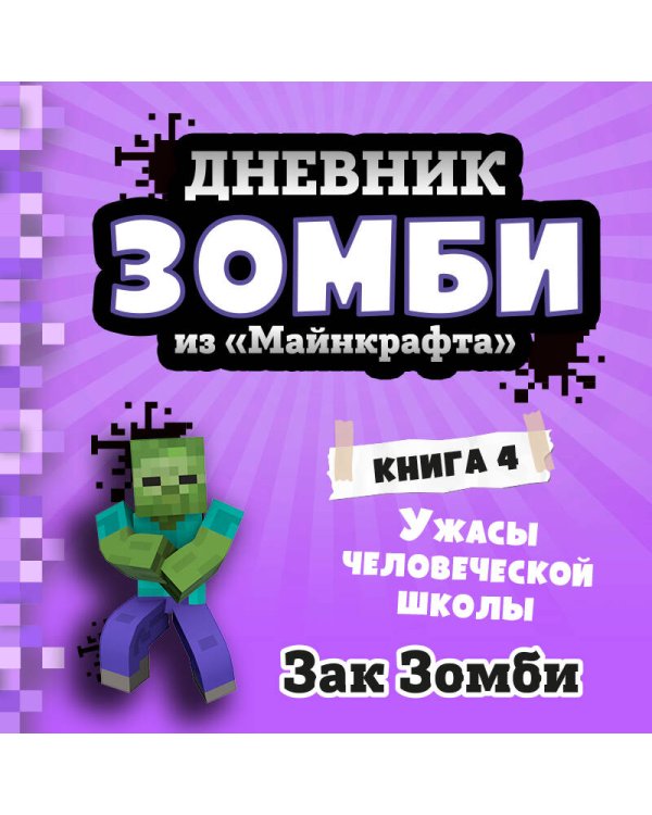 Дневник Зомби из «Майнкрафта». Книга 4. Ужасы человеческой школы