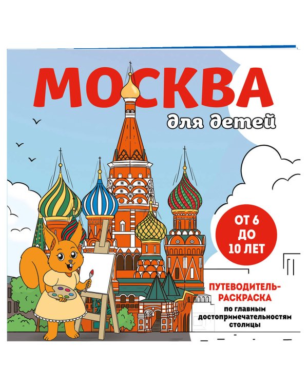 Москва для детей. Путеводитель-раскраска по главным достопримечательностям столицы (от 6 до 10 лет)