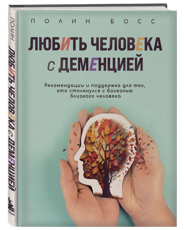 Любить человека с деменцией. Рекомендации и поддержка для тех, кто столкнулся с болезнью близкого человека