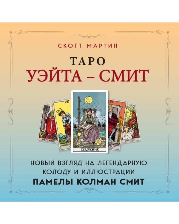 Таро Уэйта - Смит. Новый взгляд на легендарную колоду и иллюстрации Памелы Колман Смит
