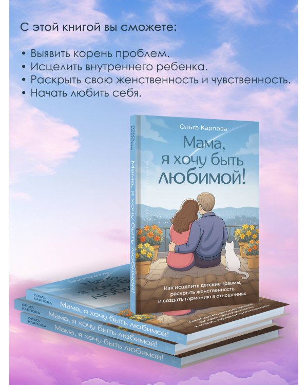 «Мама, я хочу быть любимой!» Как исцелить детские травмы, раскрыть свою женственность и создать гармонию в отношениях