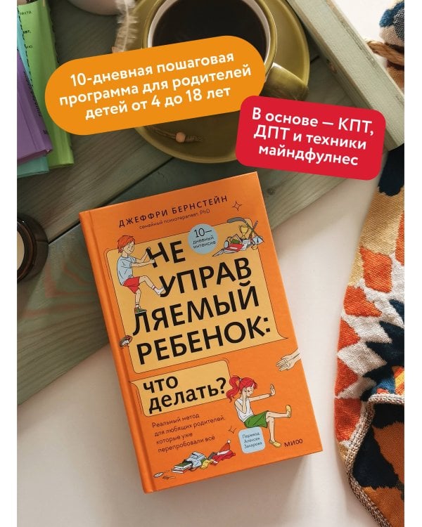 Неуправляемый ребенок: что делать? Реальный метод для любящих родителей, которые уже перепробовали всё