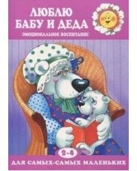Для самых-самых маленьких. Люблю бабу и деда. Эмоциональное воспитание (для детей 2-4 лет)