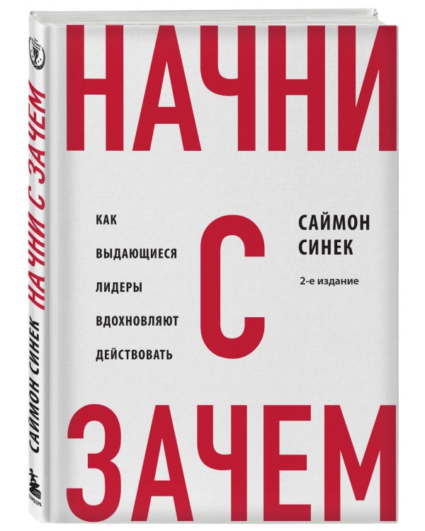 Начни с "Зачем?" Как выдающиеся лидеры вдохновляют действовать. 2-е издание