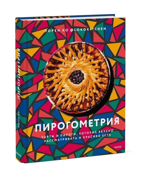 Пирогометрия. Тарты и пироги, которые вкусно рассматривать и красиво есть