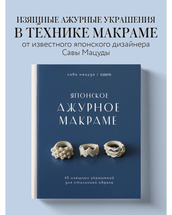 Японское ажурное макраме. 45 изящных украшений для стильного образа