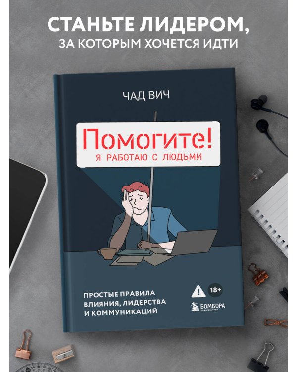 Помогите! Я работаю с людьми. Простые правила влияния, лидерства и коммуникаций