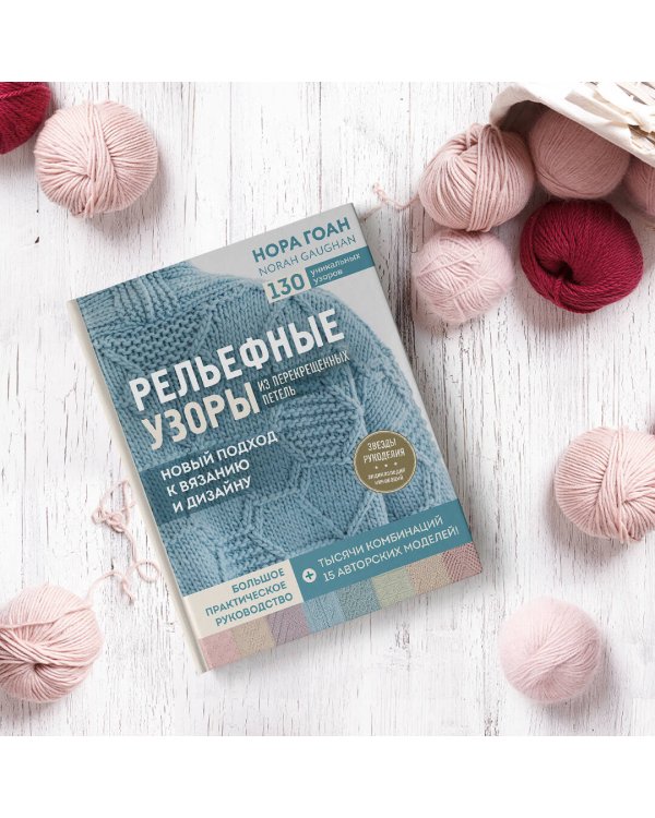 Рельефные узоры из перекрещенных петель. Новый подход к вязанию и дизайну. Большое практическое рук.