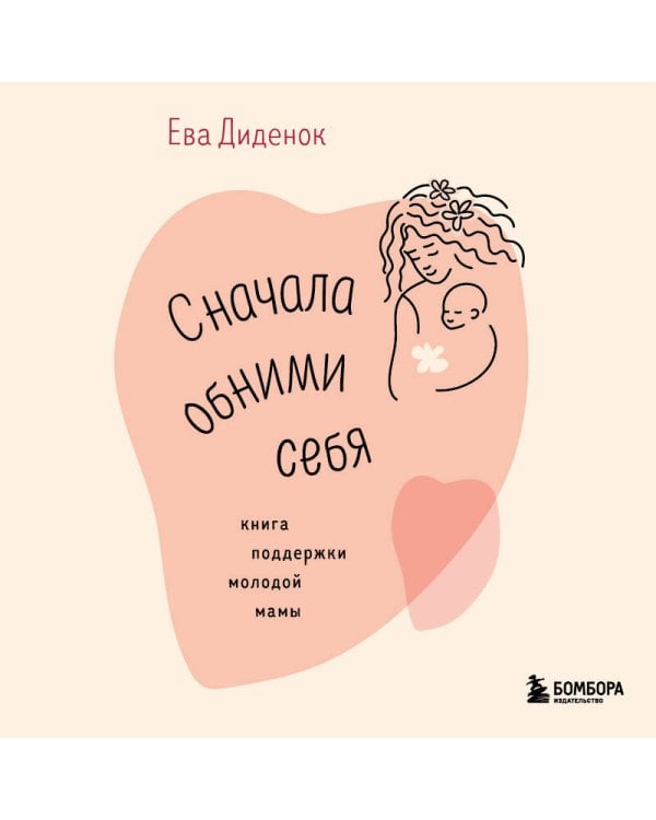 Сначала обними себя. Книга поддержки молодой мамы