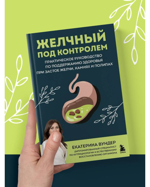 Желчный под контролем. Практическое руководство по поддержанию здоровья при застое желчи, камнях и полипах