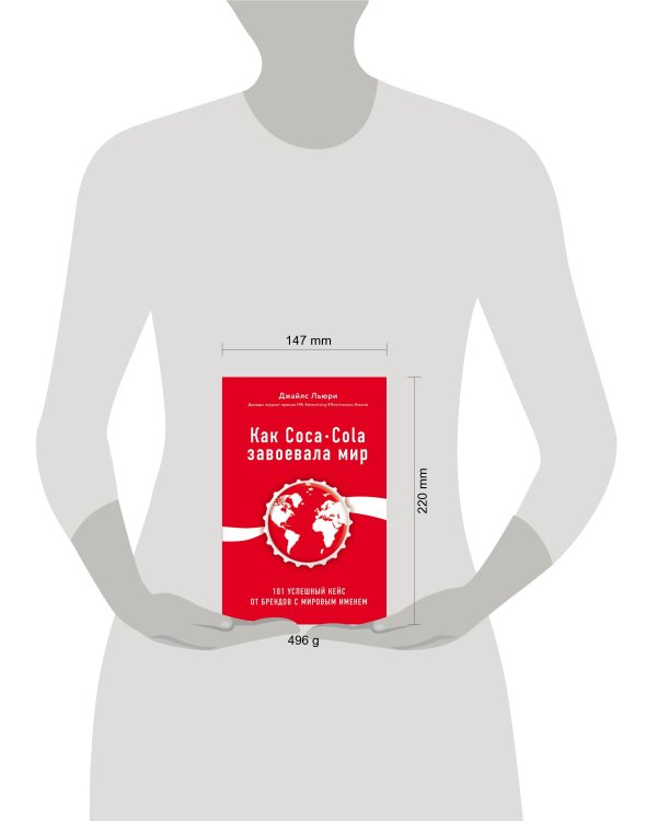 Как Coca-Cola завоевала мир. 101 успешный кейс от брендов с мировым именем