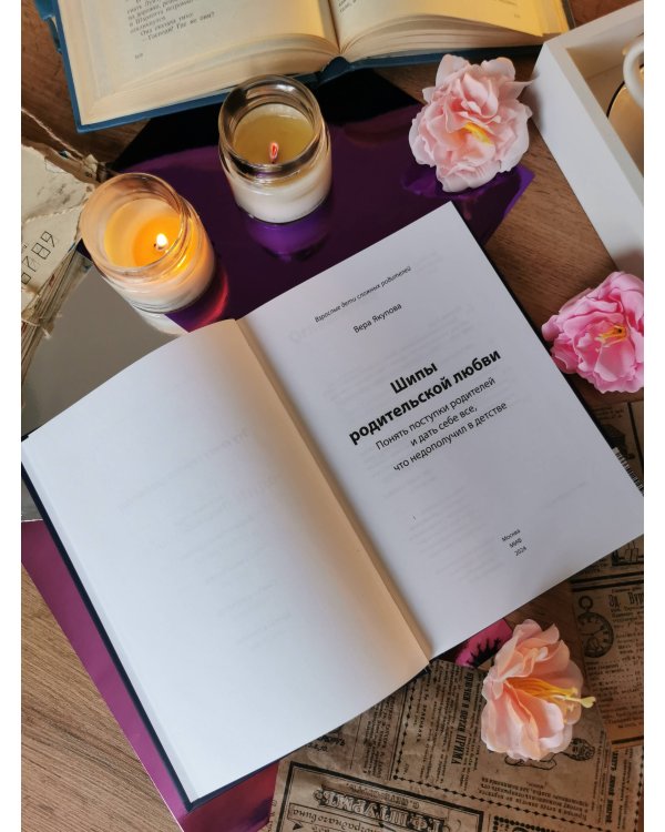 Шипы родительской любви. Понять поступки родителей и дать себе все, что недополучил в детстве