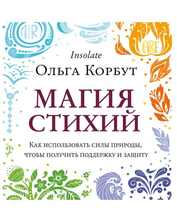 Магия стихий. Как использовать силы природы, чтобы получить поддержку и защиту