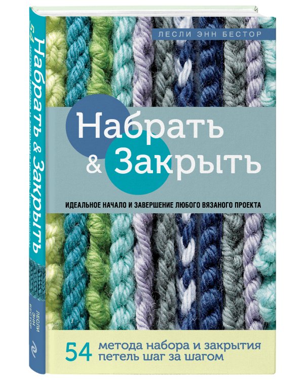 Набрать и Закрыть. 54 метода набора и закрытия петель шаг за шагом. Идеальная техника для любого вязаного проекта