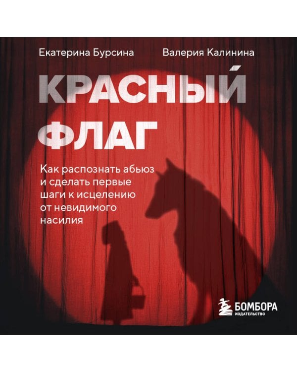 Красный флаг. Как распознать абьюз и сделать первые шаги к исцелению от невидимого насилия