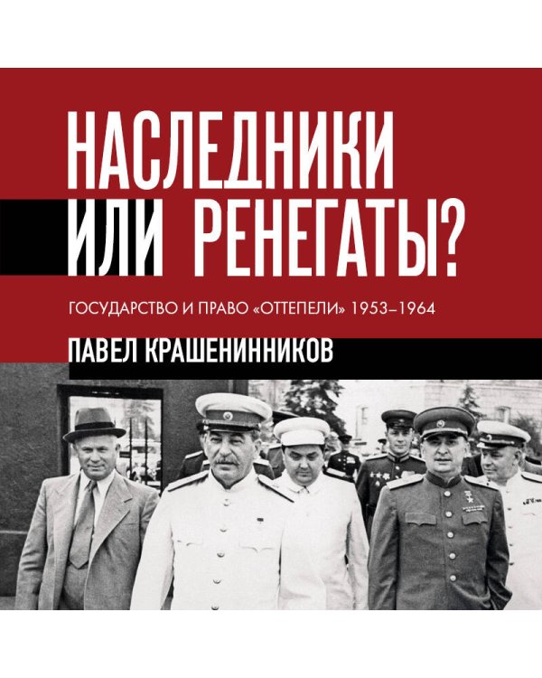 Наследники или ренегаты. Государство и право "оттепели" 1953-1964
