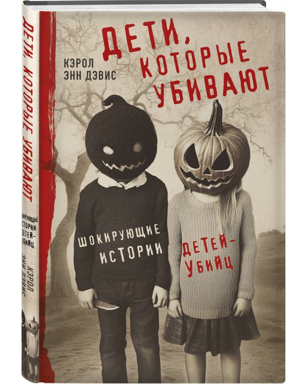 Дети, которые убивают. Шокирующие истории детей-убийц