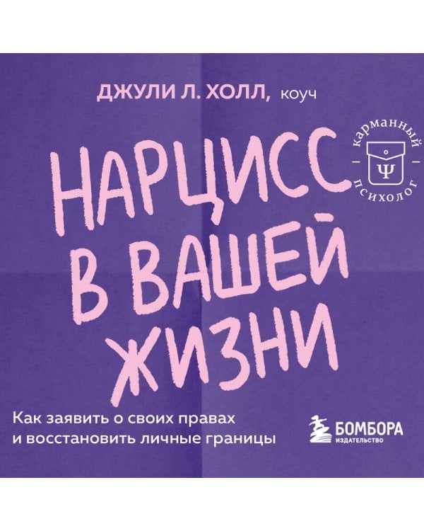 Нарцисс в вашей жизни. Как заявить о своих правах и восстановить личные границы.