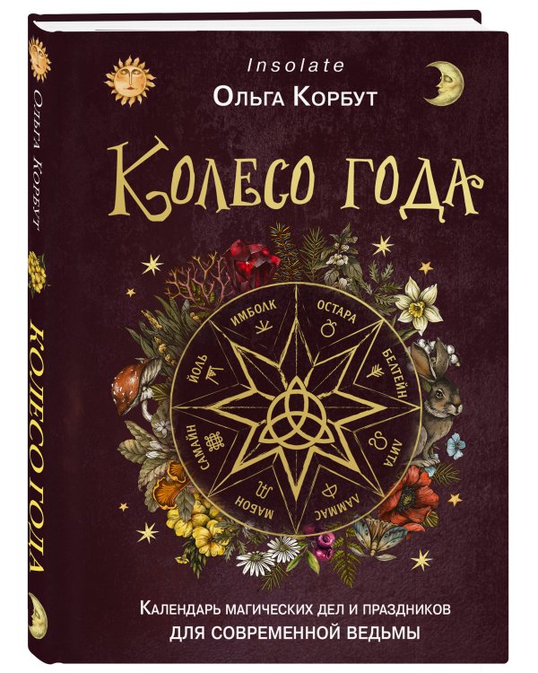 Колесо года. Календарь магических дел и праздников для современной ведьмы