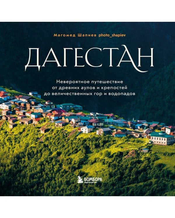 Дагестан. Невероятное путешествие от древних аулов и крепостей до величественных гор и водопадов