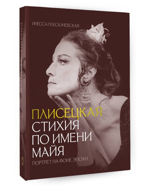 Плисецкая. Стихия по имени Майя. Портрет на фоне эпохи