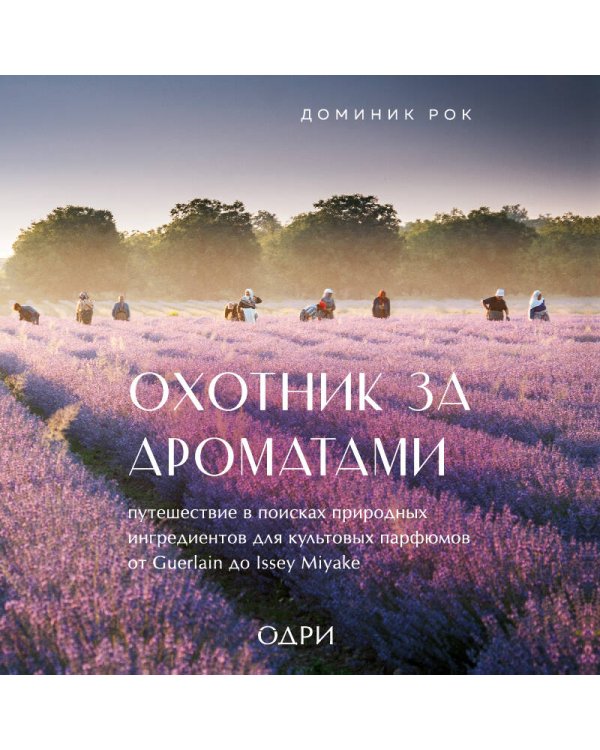Охотник за ароматами. Путешествие в поисках природных ингредиентов для культовых парфюмов