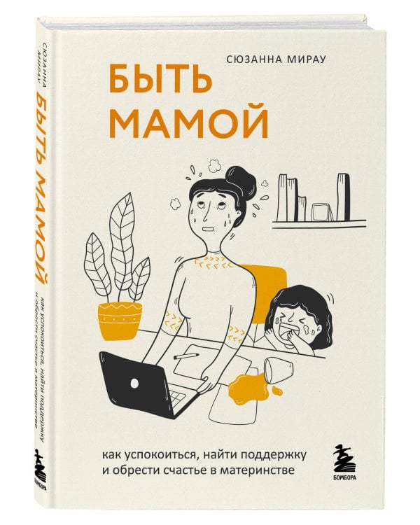 Быть мамой. Как успокоиться, найти поддержку и обрести счастье в материнстве