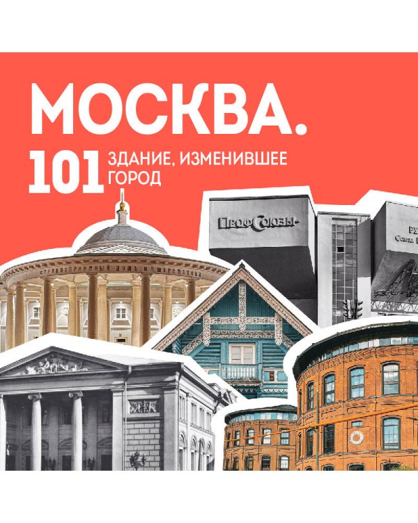 Москва: 101 здание, изменившее город. Атлас столичной архитектуры