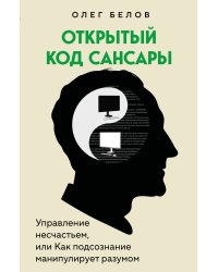 Открытый код сансары. Управление несчастьем или как подсознание манипулирует разумом