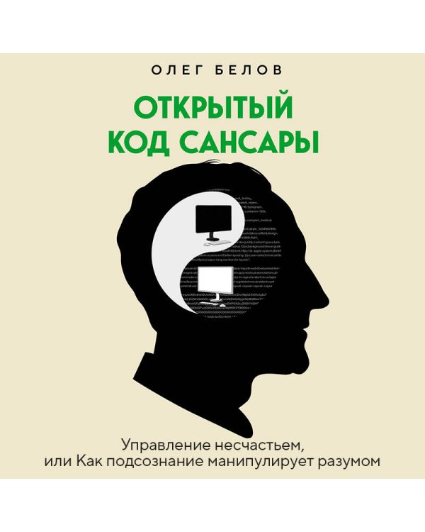 Открытый код сансары. Управление несчастьем или как подсознание манипулирует разумом
