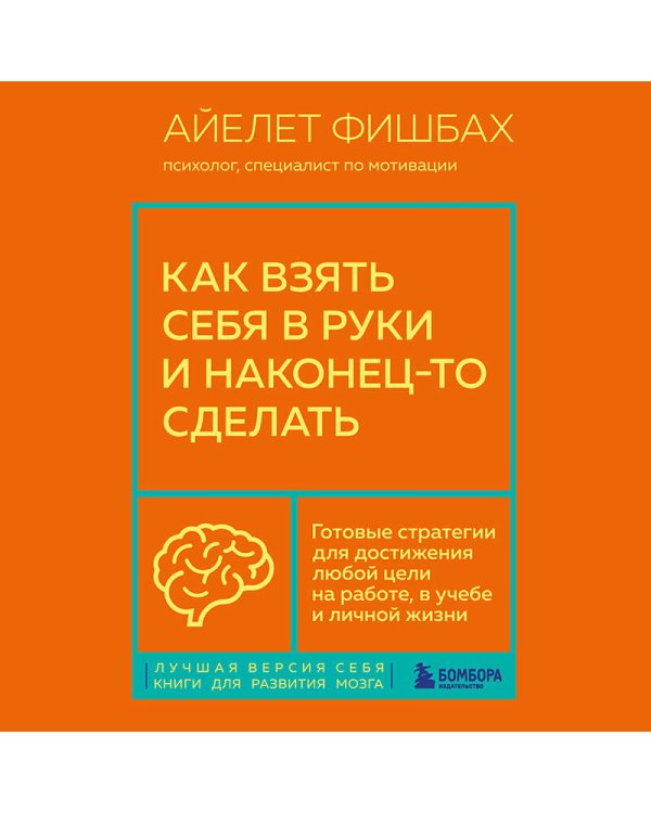 Как взять себя в руки и наконец-то сделать. Готовые стратегии для достижения любой цели на работе