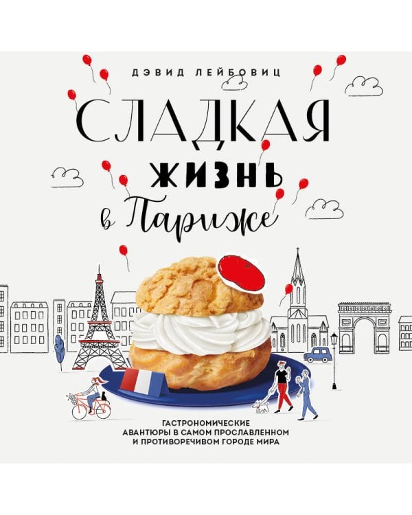 Сладкая жизнь в Париже. Гастрономические авантюры в самом прославленном и противоречивом городе мира