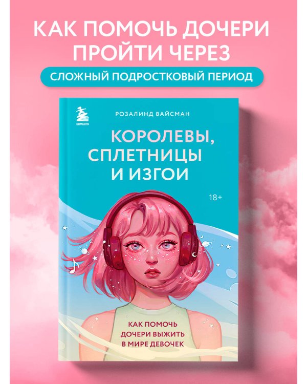 Королевы, сплетницы и изгои. Как помочь дочери выжить в мире девочек