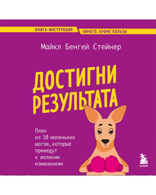 Достигни результата. План из 10 маленьких шагов, которые приведут к великим изменениям