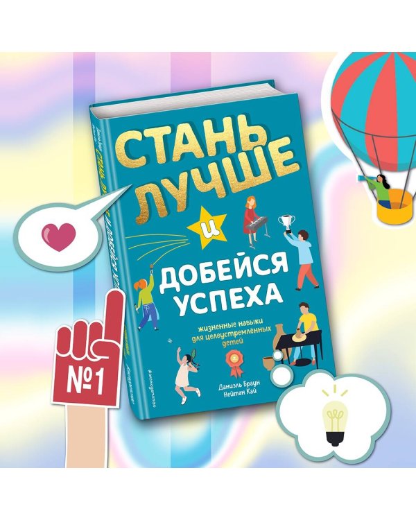 Стань лучше и добейся успеха. Жизненные навыки для целеустремлённых детей
