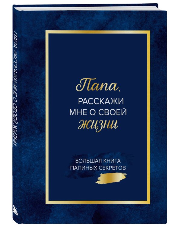 Папа, расскажи мне о своей жизни. Большая книга папиных секретов