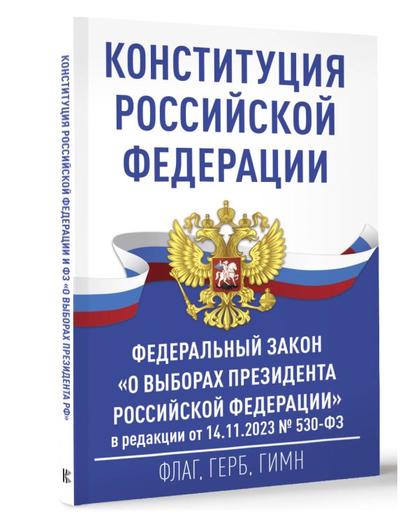 Конституция Российской Федерации и Федеральный закон "О выборах Президента Российской Федерации" в редакции от 14.11.2023 № 530-ФЗ
