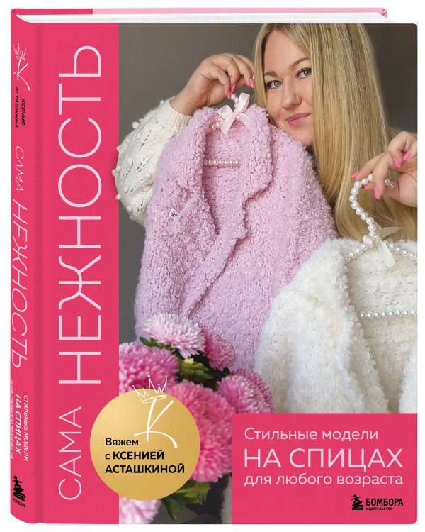 САМА НЕЖНОСТЬ. Вяжем с Ксенией Асташкиной. Стильные модели на спицах для любого возраста