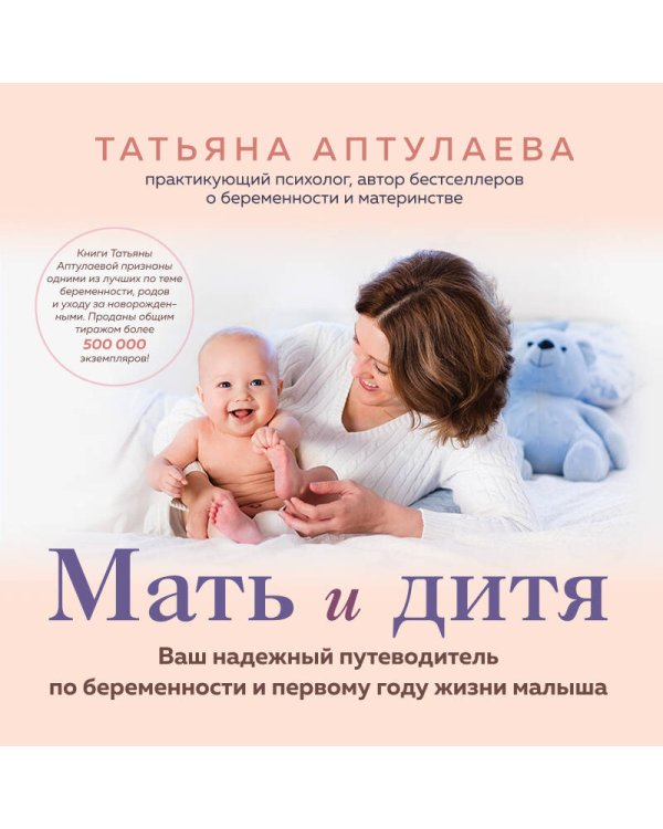 Мать и дитя. Ваш надежный путеводитель по беременности и первому году жизни малыша