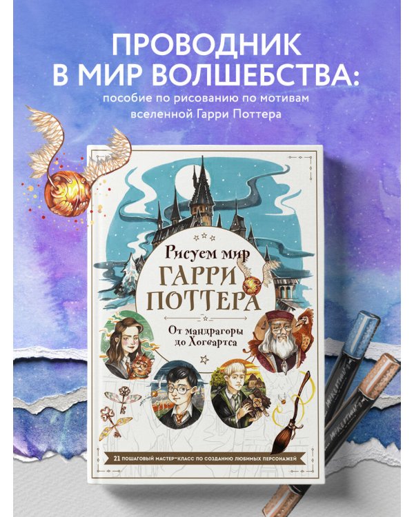 Рисуем мир Гарри Поттера. От мандрагоры до Хогвартса. 21 пошаговый мастер-класс по созданию любимых персонажей