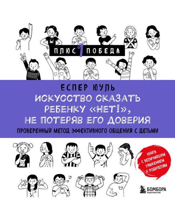 Искусство сказать ребенку «Нет!», не потеряв его доверия. Проверенный метод эффективного общения с детьми