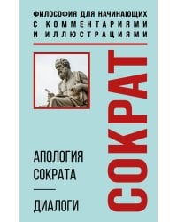 Апология Сократа. Диалоги. Философия для начинающих с комментариями и иллюстрациями