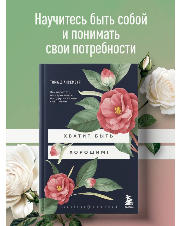 Хватит быть хорошим! Как перестать подстраиваться под других и стать счастливым