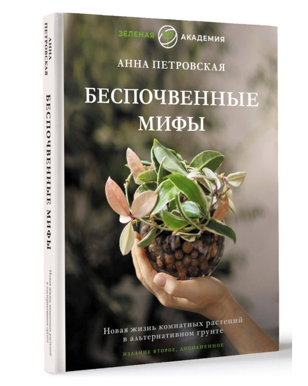 Беспочвенные мифы. Новая жизнь комнатных растений в альтернативном грунте. Издание второе, дополненное