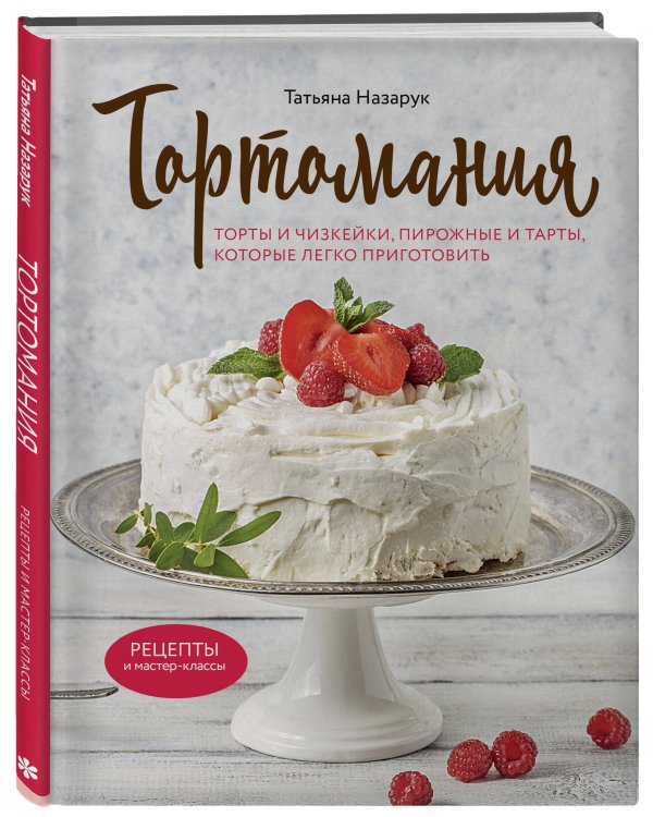 Тортомания. Торты и пирожные, чизкейки и тарты, которые легко приготовить