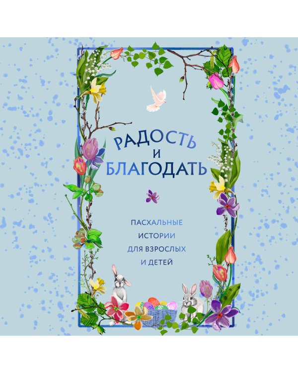 Радость и благодать. Пасхальные истории для взрослых и детей