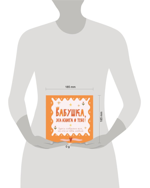 Бабушка, эта книга о тебе! Здесь собрано все, за что я тебя люблю