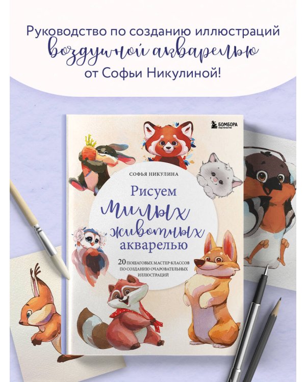 Рисуем милых животных акварелью. 20 пошаговых мастер-классов по созданию очаровательных иллюстраций