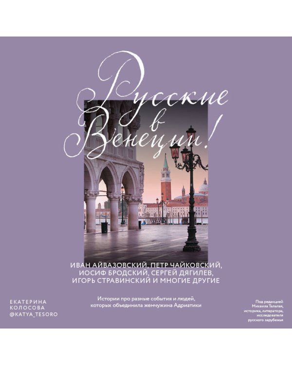 Русские в Венеции! Истории про разные события и людей, которых объединила жемчужина Адриатики