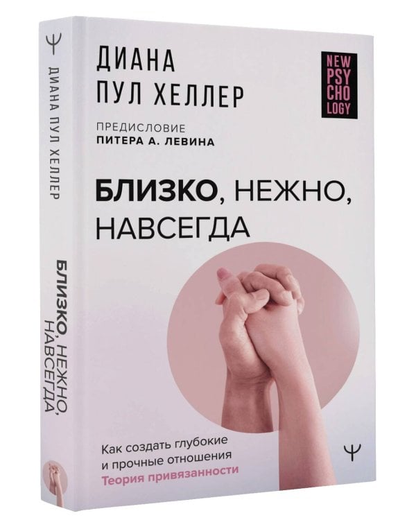 Близко, нежно, навсегда. Как создать глубокие и прочные отношения. Теория привязанности